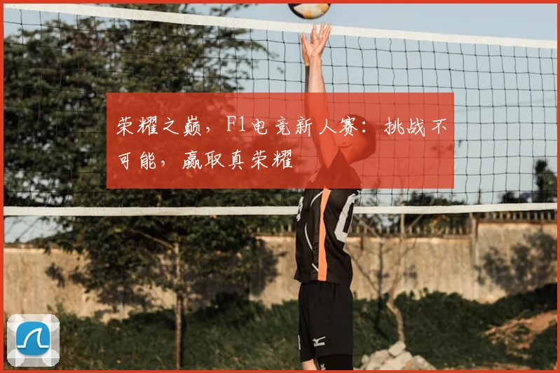 荣耀之巅，F1电竞新人赛：挑战不可能，赢取真荣耀