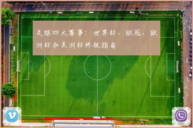 足球四大赛事：世界杯、欧冠、欧洲杯和美洲杯终极指南