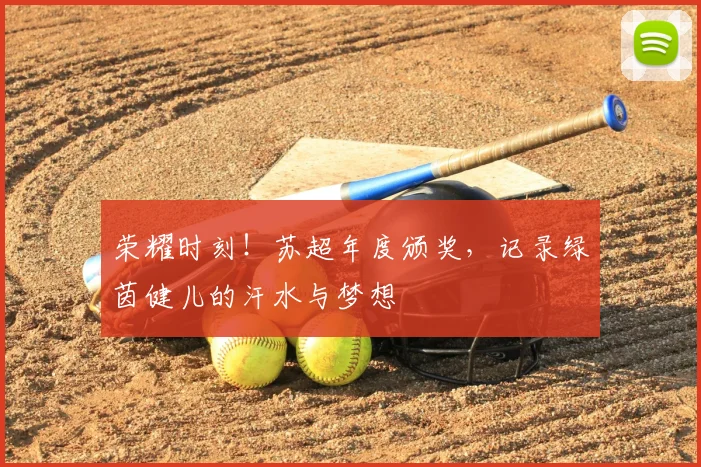 荣耀时刻！苏超年度颁奖，记录绿茵健儿的汗水与梦想